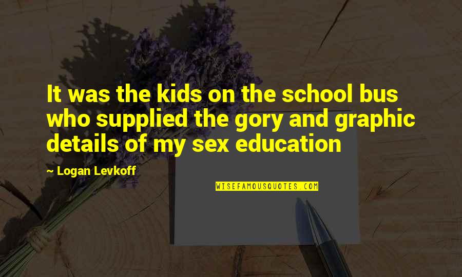 Blended Sibling Quotes By Logan Levkoff: It was the kids on the school bus