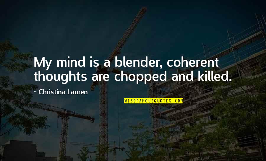 Blender Quotes By Christina Lauren: My mind is a blender, coherent thoughts are