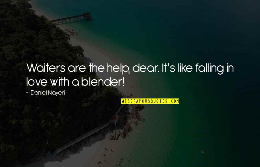 Blender Quotes By Daniel Nayeri: Waiters are the help, dear. It's like falling