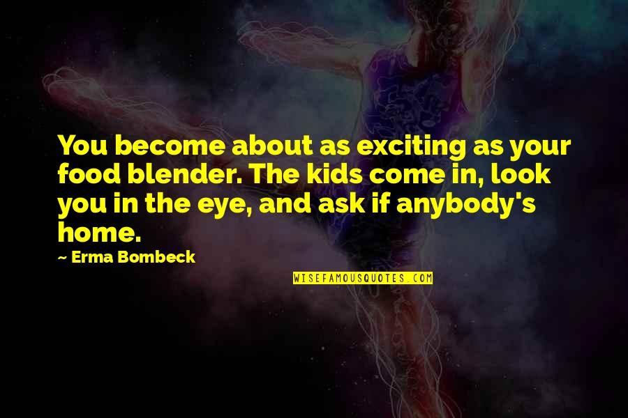 Blender Quotes By Erma Bombeck: You become about as exciting as your food