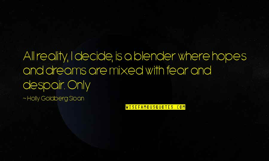 Blender Quotes By Holly Goldberg Sloan: All reality, I decide, is a blender where