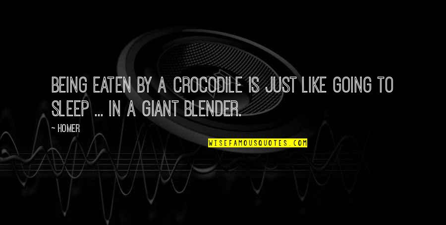 Blender Quotes By Homer: Being eaten by a crocodile is just like