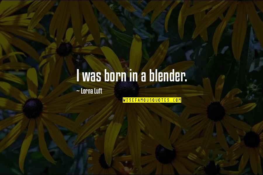 Blender Quotes By Lorna Luft: I was born in a blender.