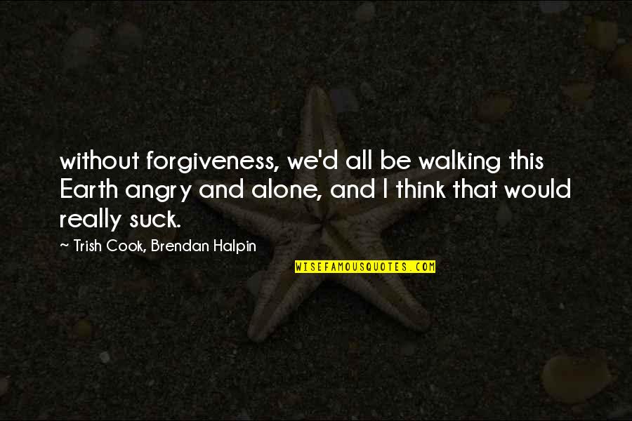 Blender Quotes By Trish Cook, Brendan Halpin: without forgiveness, we'd all be walking this Earth