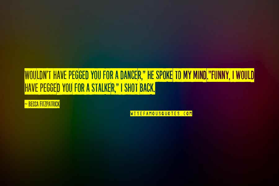 Blenders Pride Quotes By Becca Fitzpatrick: Wouldn't have pegged you for a dancer," he