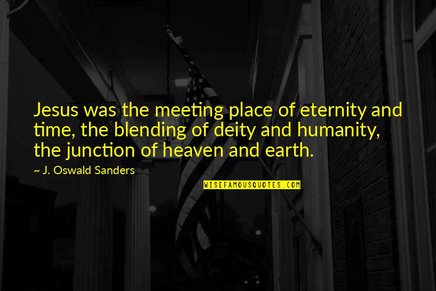 Blending In Quotes By J. Oswald Sanders: Jesus was the meeting place of eternity and