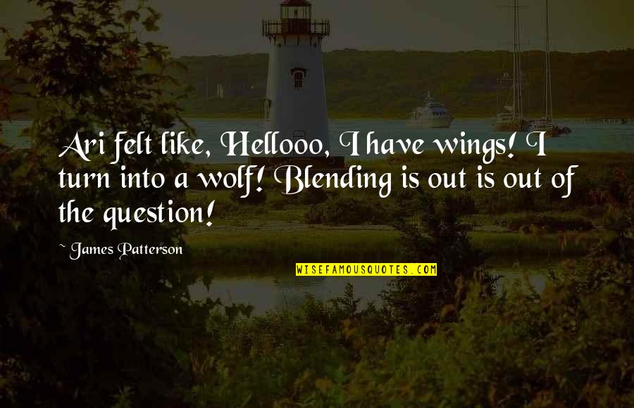 Blending In Quotes By James Patterson: Ari felt like, Hellooo, I have wings! I