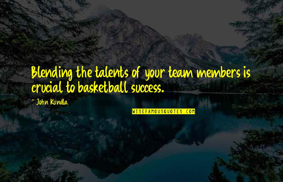 Blending In Quotes By John Kundla: Blending the talents of your team members is