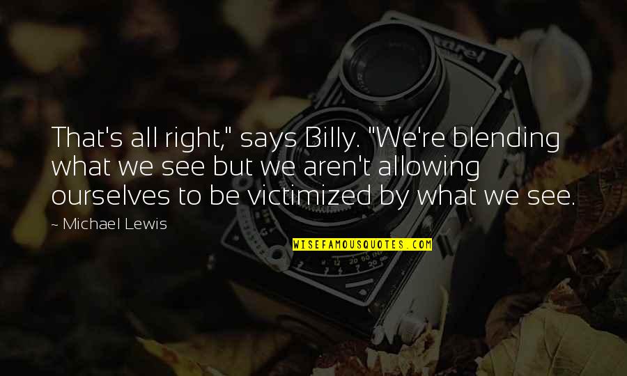 Blending In Quotes By Michael Lewis: That's all right," says Billy. "We're blending what