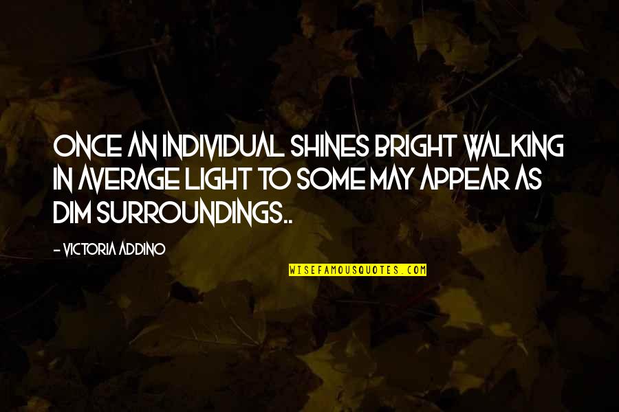 Blending In Quotes By Victoria Addino: Once an individual shines bright walking in average