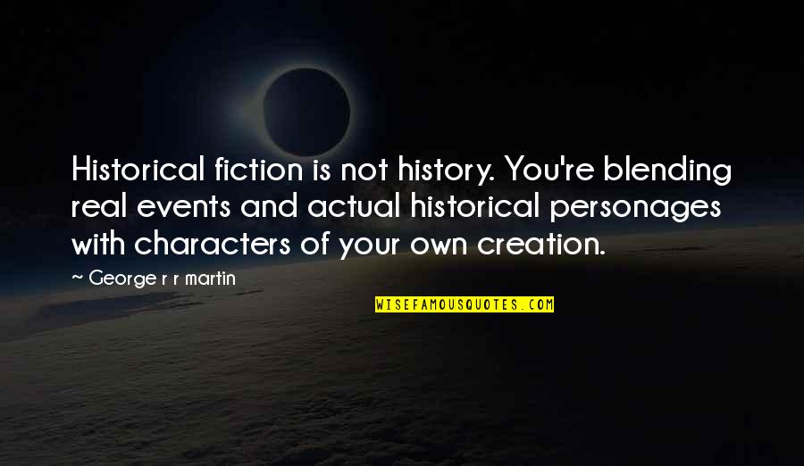 Blending Quotes By George R R Martin: Historical fiction is not history. You're blending real Blending Quotes By George R R Martin: Historical fiction is not history. You're blending real