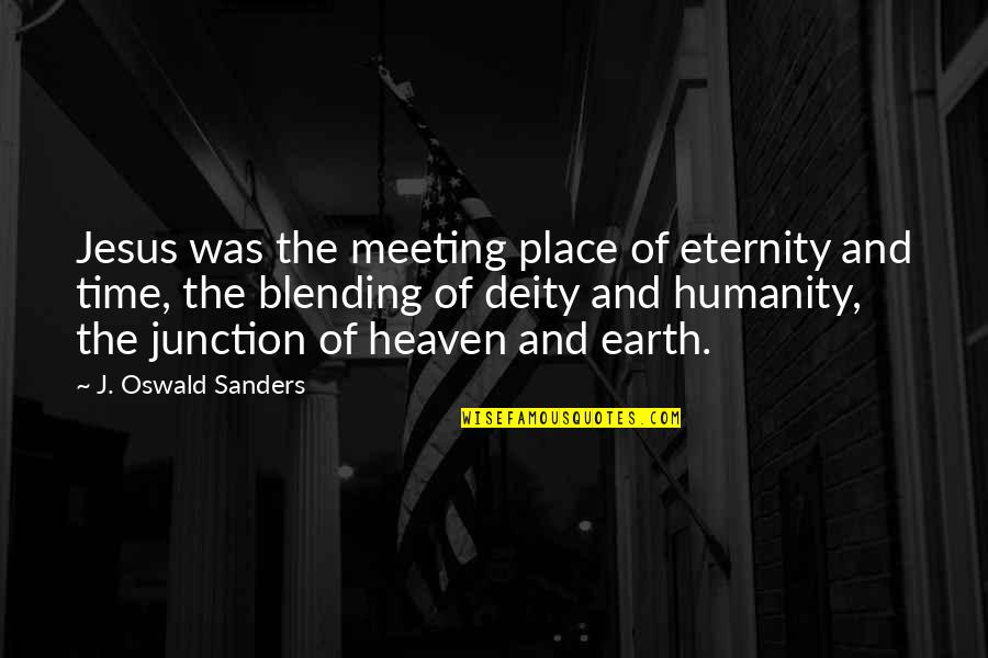 Blending Quotes By J. Oswald Sanders: Jesus was the meeting place of eternity and Blending Quotes By J. Oswald Sanders: Jesus was the meeting place of eternity and