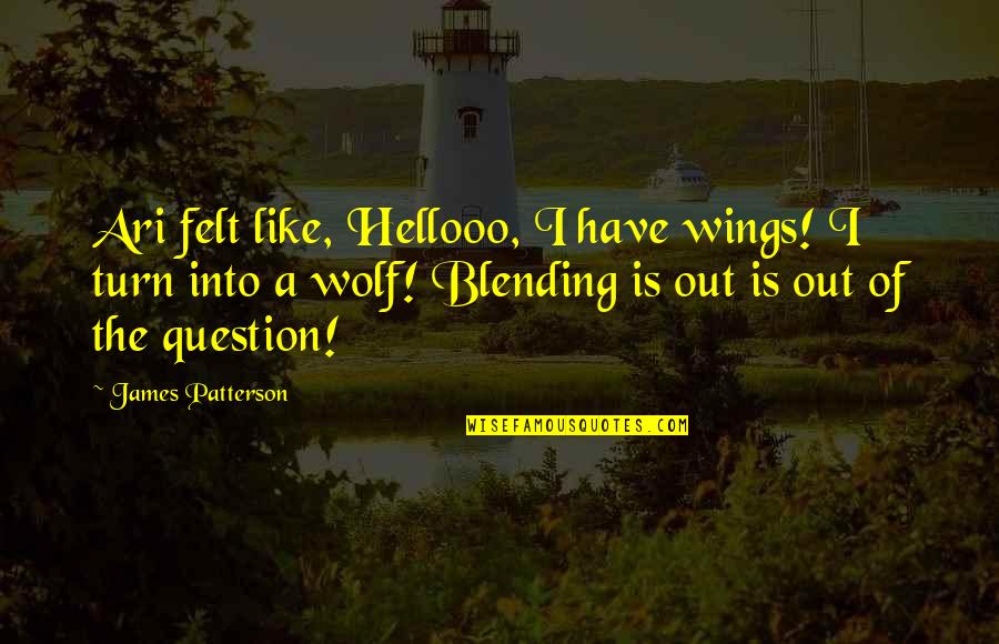 Blending Quotes By James Patterson: Ari felt like, Hellooo, I have wings! I