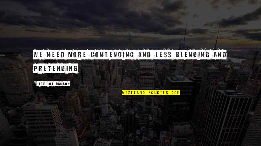 Blending Quotes By Joe Joe Dawson: We need more Contending and less Blending and Blending Quotes By Joe Joe Dawson: We need more Contending and less Blending and