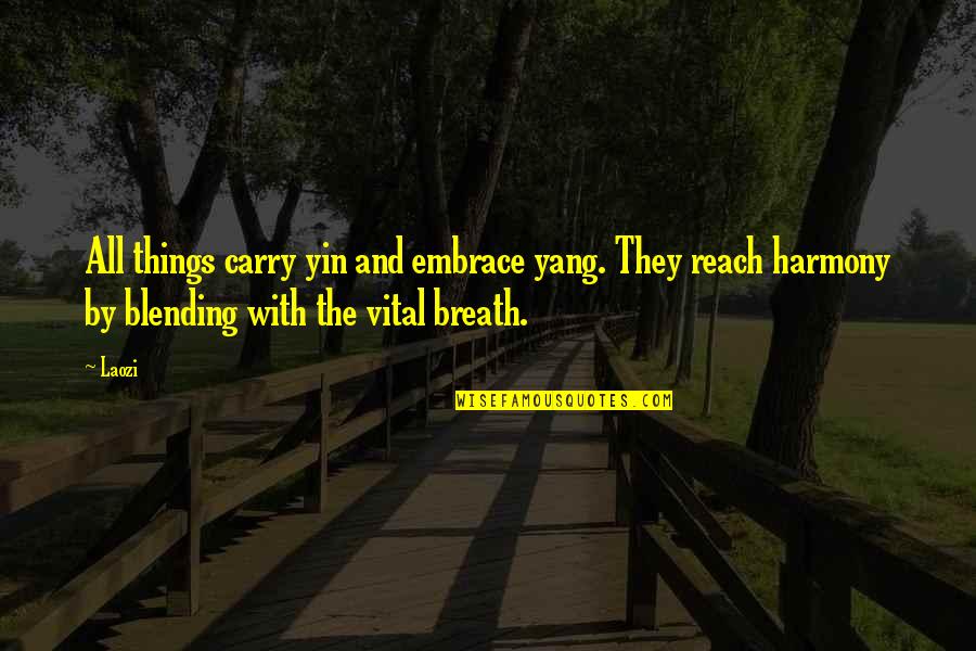 Blending Quotes By Laozi: All things carry yin and embrace yang. They Blending Quotes By Laozi: All things carry yin and embrace yang. They