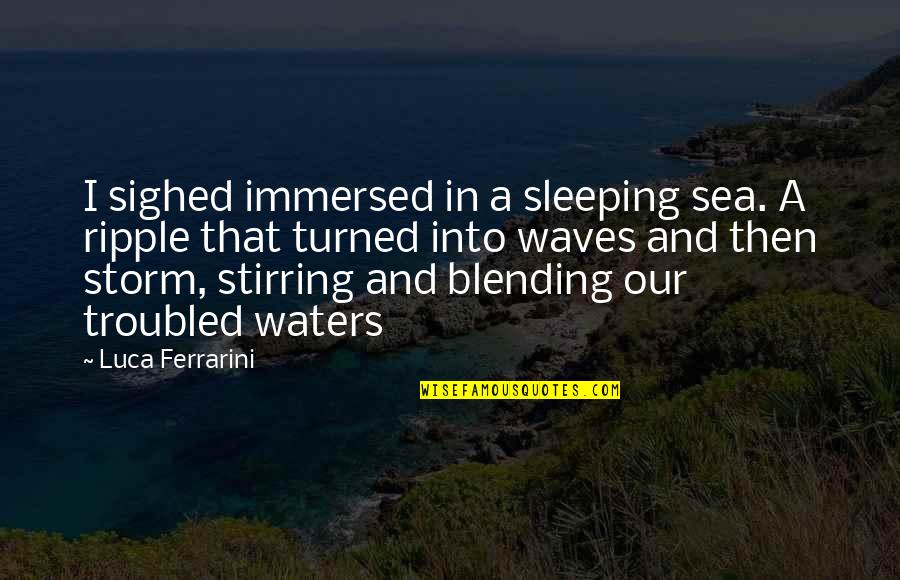 Blending Quotes By Luca Ferrarini: I sighed immersed in a sleeping sea. A Blending Quotes By Luca Ferrarini: I sighed immersed in a sleeping sea. A