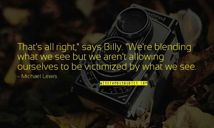 Blending Quotes By Michael Lewis: That's all right," says Billy. "We're blending what Blending Quotes By Michael Lewis: That's all right," says Billy. "We're blending what