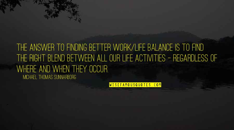 Blending Quotes By Michael Thomas Sunnarborg: The answer to finding better work/life balance is Blending Quotes By Michael Thomas Sunnarborg: The answer to finding better work/life balance is