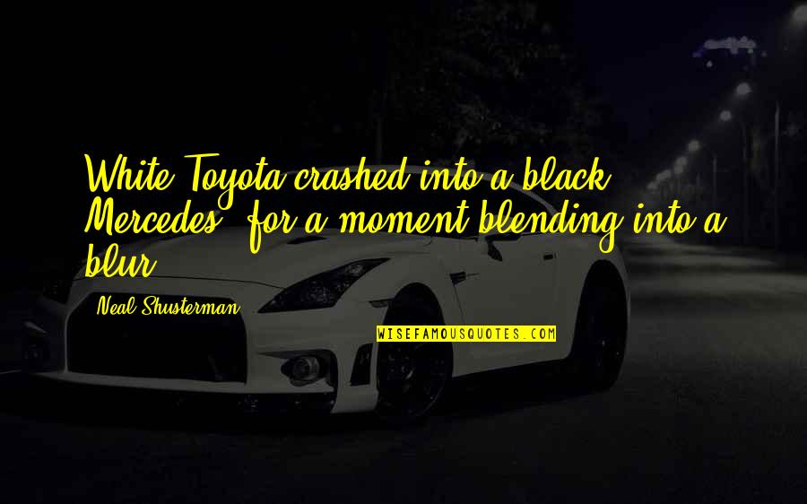 Blending Quotes By Neal Shusterman: White Toyota crashed into a black Mercedes, for