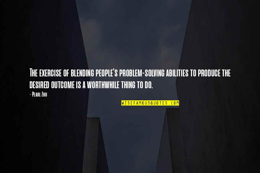 Blending Quotes By Pearl Zhu: The exercise of blending people's problem-solving abilities to Blending Quotes By Pearl Zhu: The exercise of blending people's problem-solving abilities to
