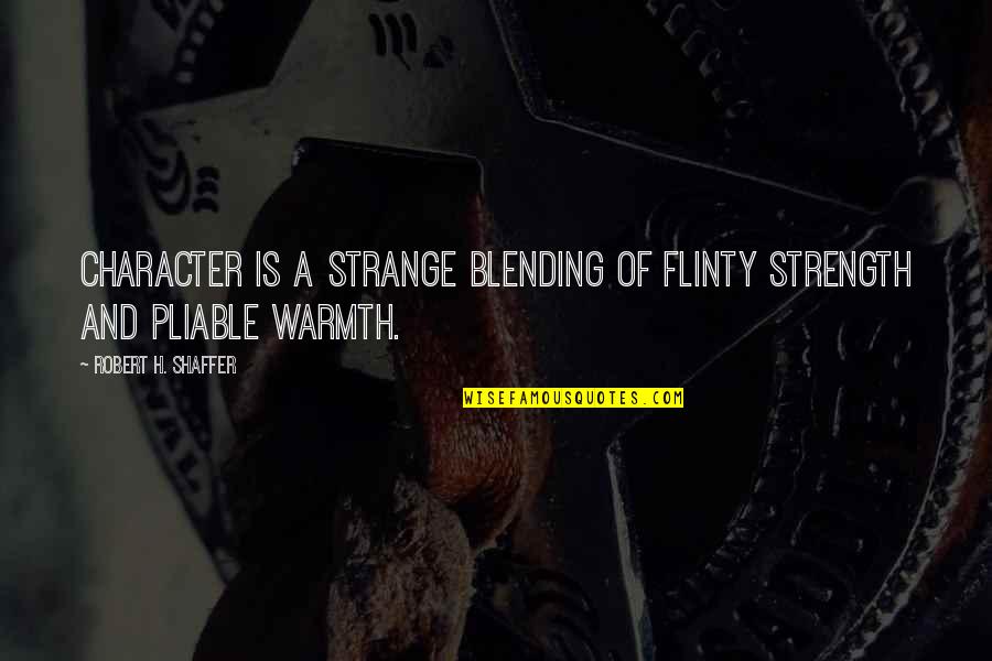 Blending Quotes By Robert H. Shaffer: Character is a strange blending of flinty strength Blending Quotes By Robert H. Shaffer: Character is a strange blending of flinty strength