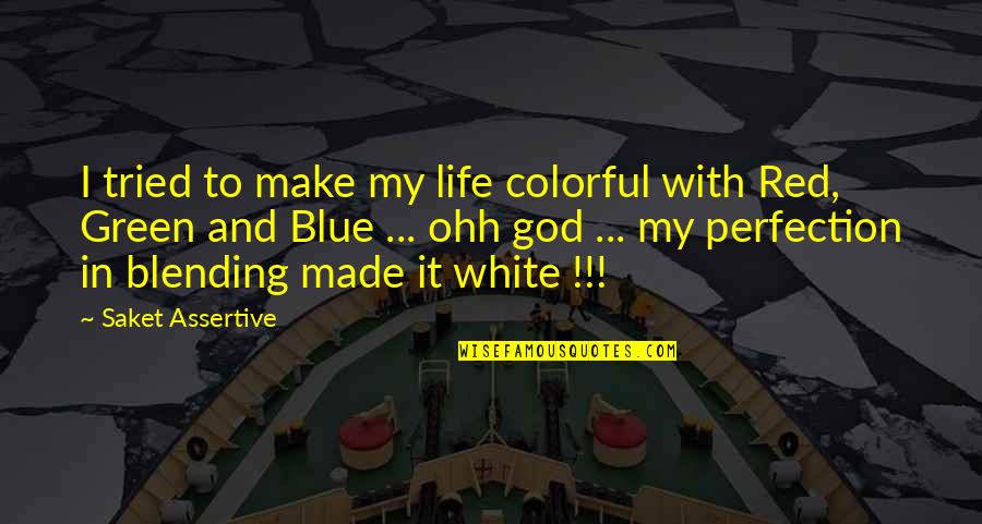 Blending Quotes By Saket Assertive: I tried to make my life colorful with Blending Quotes By Saket Assertive: I tried to make my life colorful with