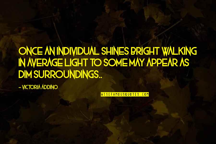 Blending Quotes By Victoria Addino: Once an individual shines bright walking in average Blending Quotes By Victoria Addino: Once an individual shines bright walking in average