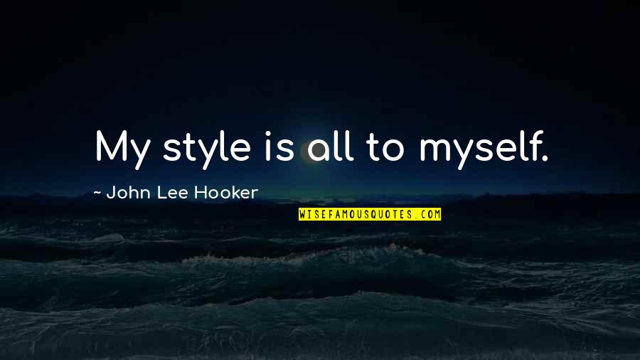 Blenheim Quotes By John Lee Hooker: My style is all to myself.