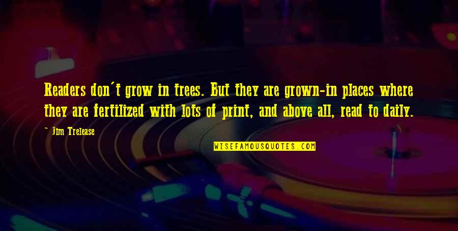Blenkhorn Reality Quotes By Jim Trelease: Readers don't grow in trees. But they are Blenkhorn Reality Quotes By Jim Trelease: Readers don't grow in trees. But they are