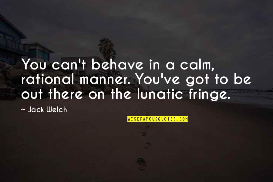Blenkinsop Driving Range Quotes By Jack Welch: You can't behave in a calm, rational manner.