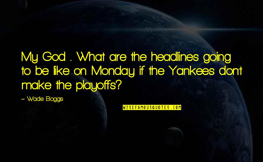 Blenkinsop Garden Quotes By Wade Boggs: My God ... What are the headlines going