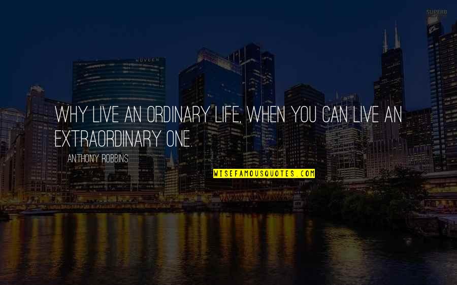 Blenman Elementary Quotes By Anthony Robbins: Why live an ordinary life, when you can