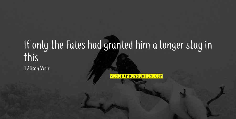 Blenman Home Quotes By Alison Weir: If only the Fates had granted him a Blenman Home Quotes By Alison Weir: If only the Fates had granted him a