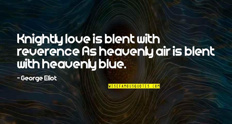 Blent Quotes By George Eliot: Knightly love is blent with reverence As heavenly