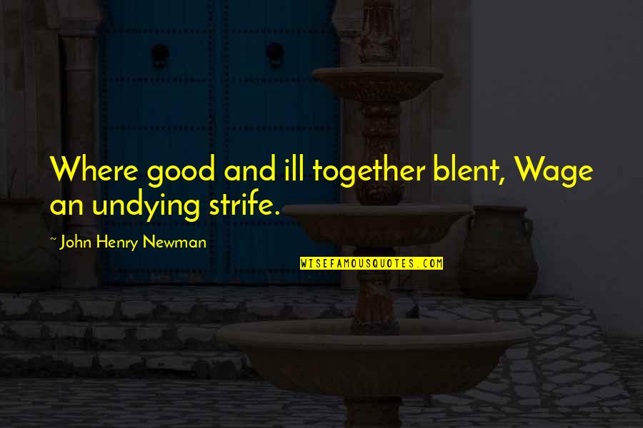 Blent Quotes By John Henry Newman: Where good and ill together blent, Wage an