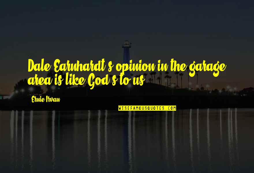 Blerim Rexha Quotes By Ernie Irvan: Dale Earnhardt's opinion in the garage area is