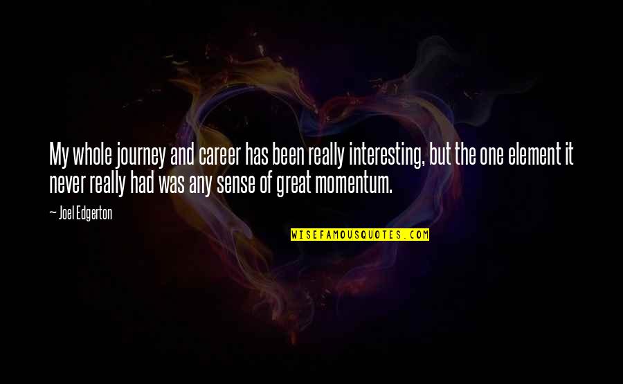 Bleriot Quotes By Joel Edgerton: My whole journey and career has been really Bleriot Quotes By Joel Edgerton: My whole journey and career has been really