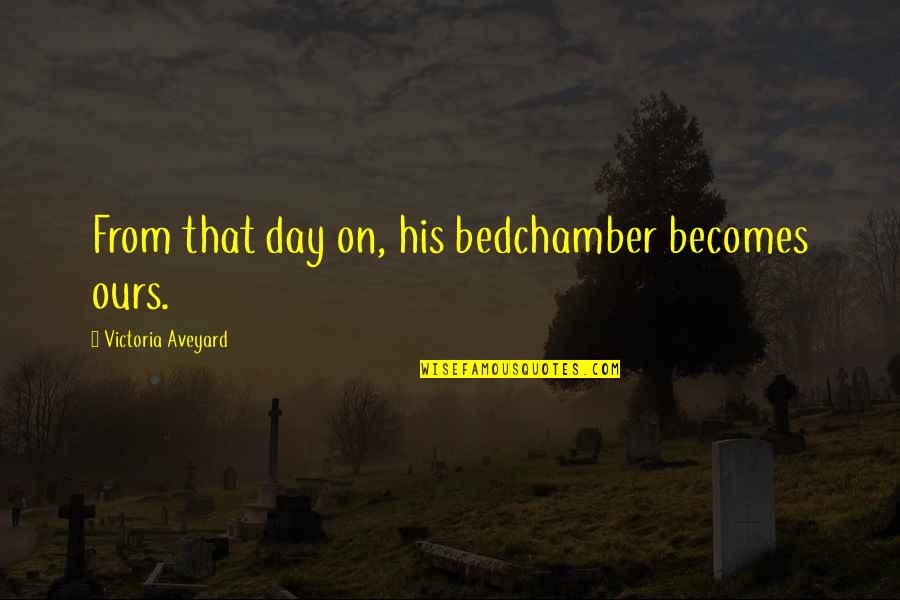 Bleriot Quotes By Victoria Aveyard: From that day on, his bedchamber becomes ours. Bleriot Quotes By Victoria Aveyard: From that day on, his bedchamber becomes ours.