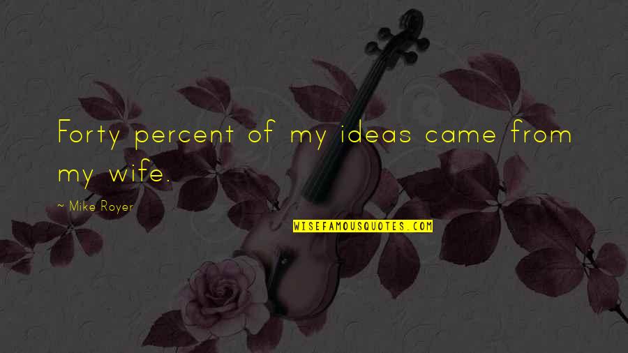 Blesak Vlato Quotes By Mike Royer: Forty percent of my ideas came from my Blesak Vlato Quotes By Mike Royer: Forty percent of my ideas came from my