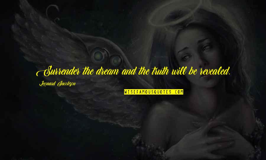 Blesave Mace Quotes By Leonard Jacobson: Surrender the dream and the truth will be Blesave Mace Quotes By Leonard Jacobson: Surrender the dream and the truth will be