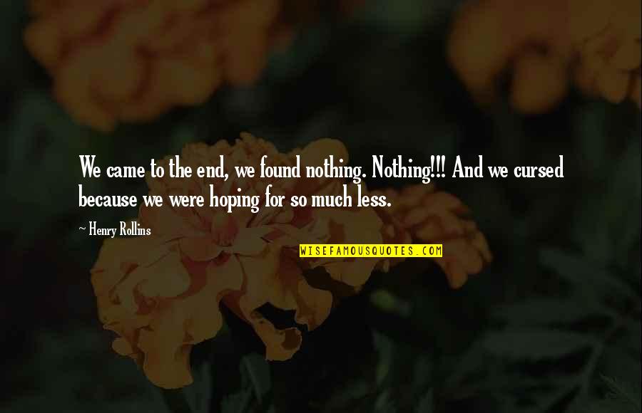 Blesavo A Quotes By Henry Rollins: We came to the end, we found nothing.