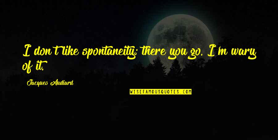 Blesavo Quotes By Jacques Audiard: I don't like spontaneity; there you go. I'm Blesavo Quotes By Jacques Audiard: I don't like spontaneity; there you go. I'm