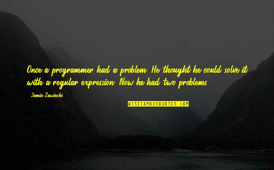 Blesavo Quotes By Jamie Zawinski: Once a programmer had a problem. He thought Blesavo Quotes By Jamie Zawinski: Once a programmer had a problem. He thought