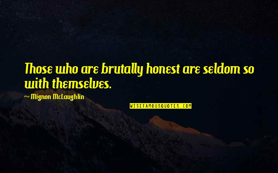 Blesilda Ocampo Quotes By Mignon McLaughlin: Those who are brutally honest are seldom so Blesilda Ocampo Quotes By Mignon McLaughlin: Those who are brutally honest are seldom so