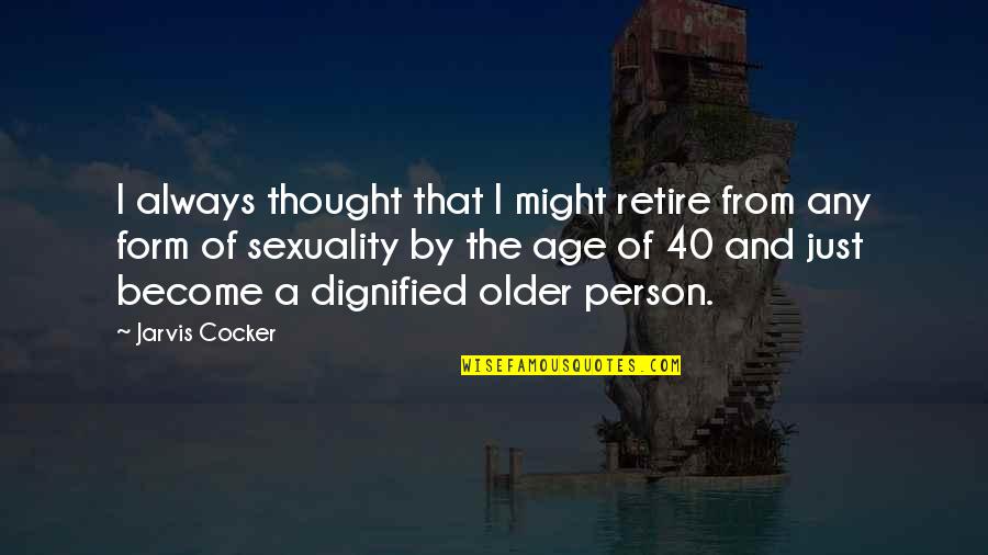 Blesky Art Quotes By Jarvis Cocker: I always thought that I might retire from Blesky Art Quotes By Jarvis Cocker: I always thought that I might retire from