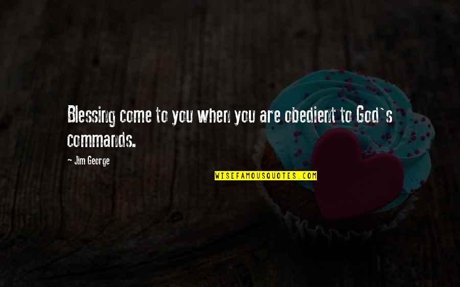 Bless God Quotes By Jim George: Blessing come to you when you are obedient