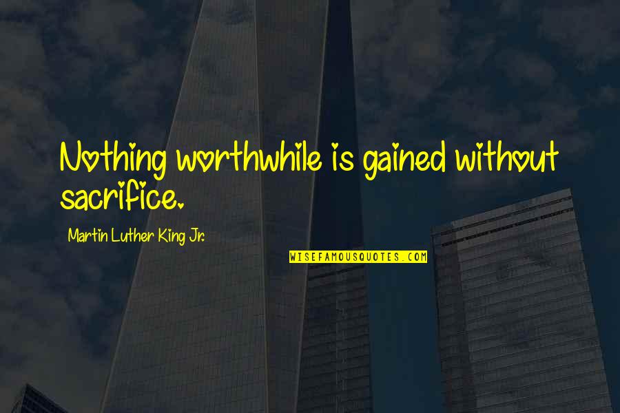 Bless Me Ultima Gabriel Quotes By Martin Luther King Jr.: Nothing worthwhile is gained without sacrifice. Bless Me Ultima Gabriel Quotes By Martin Luther King Jr.: Nothing worthwhile is gained without sacrifice.