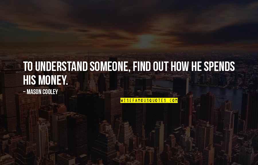Bless Me Ultima Marez Vs Luna Quotes By Mason Cooley: To understand someone, find out how he spends Bless Me Ultima Marez Vs Luna Quotes By Mason Cooley: To understand someone, find out how he spends