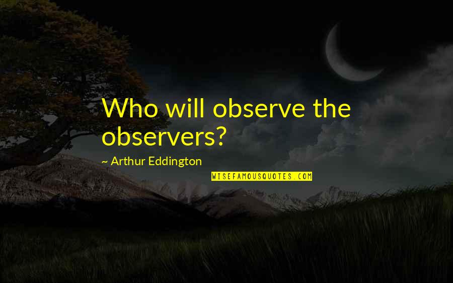 Bless My Man Quotes By Arthur Eddington: Who will observe the observers?
