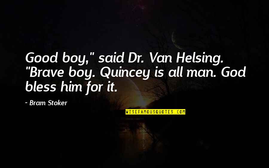 Bless My Man Quotes By Bram Stoker: Good boy," said Dr. Van Helsing. "Brave boy.